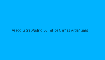 Asado Libre Madrid Buffet de Carnes Argentinas